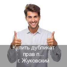 Легальные удостоверение в г. Жуковский (Купить дубликат прав после лишения в Жуковском — Экспресс оформление) - инструктор Олег 44